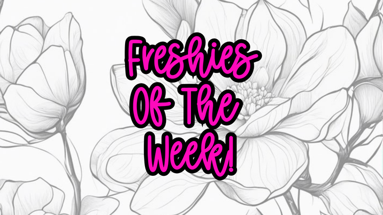 Freshies Of The Week!