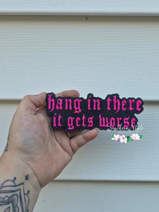 Hang In There It Gets Worse