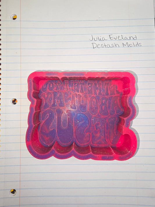 Let Me Tell You About My Jesus Destash Mold