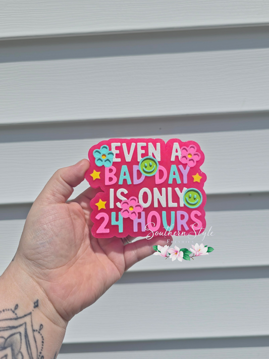 Even A Bad Day Is Only 24 Hours