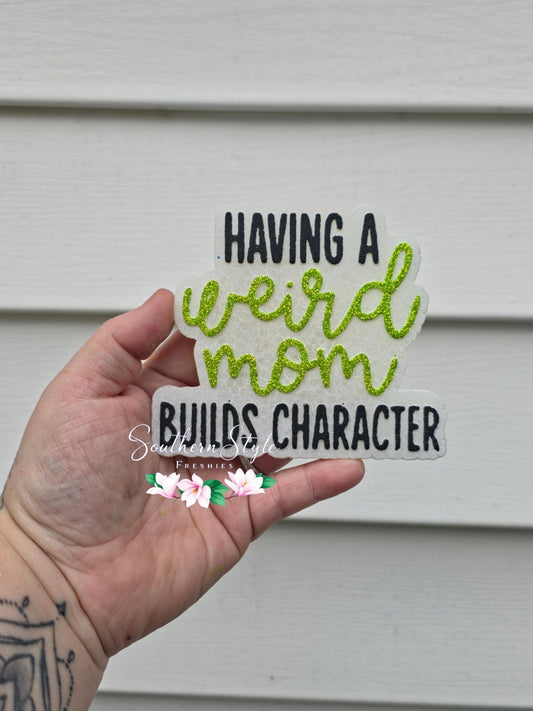 Having A Weird Mom Builds Character